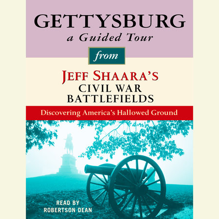 Gettysburg: A Guided Tour from Jeff Shaara's Civil War Battlefields by Jeff Shaara