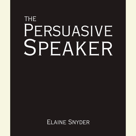 The Persuasive Speaker by Elayne Snyder