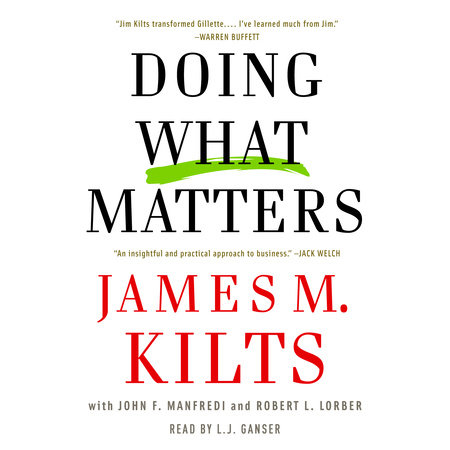 Doing What Matters by James M. Kilts, Robert L. Lorber and John F. Manfredi