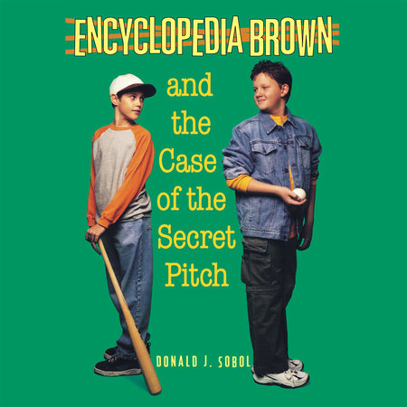 Encyclopedia Brown and the Case of the Secret Pitch by Donald J. Sobol