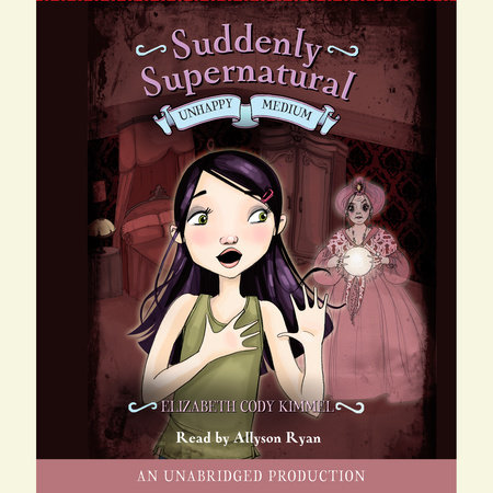 Suddenly Supernatural Book 3: Unhappy Medium by Elizabeth Cody Kimmel