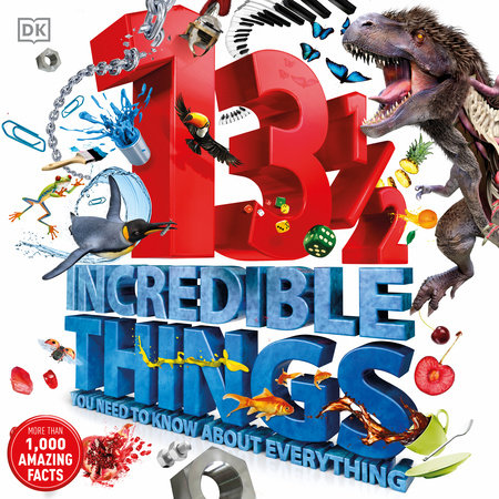 13 1/2  Incredible Things You Need to Know About Everything by DK