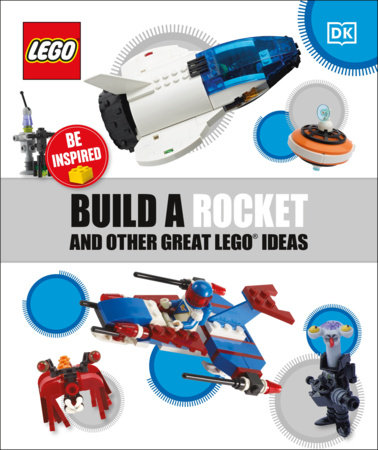 Build a Rocket and Other Great LEGO Ideas by DK