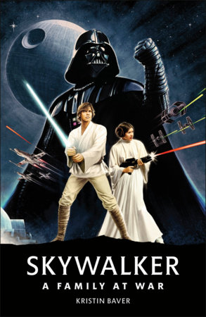 Star Wars Skywalker – A Family At War by Kristin Baver