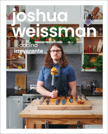 Joshua Weissman: cocina irreverente by Joshua Weissman