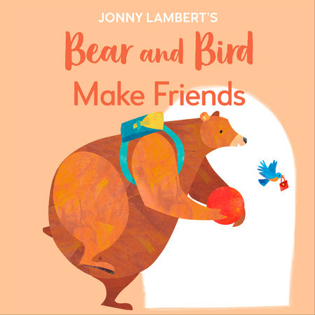 Jonny Lambert's Bear and Bird: Make Friends by Jonny Lambert