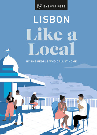 Lisbon Like a Local: By the People Who Call It Home by Lucy Bryson, Joana Taborda and DK Travel