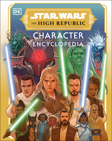 Star Wars The High Republic Character Encyclopedia by Amy Richau and Megan Crouse
