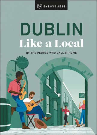 Dublin Like a Local by Nicola Brady, Eadaoin Fitzmaurice and DK Travel