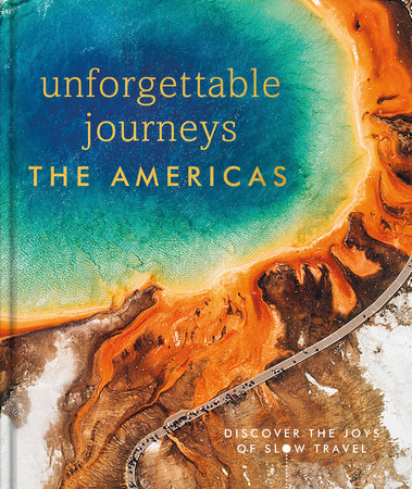 Unforgettable Journeys The Americas by DK Eyewitness