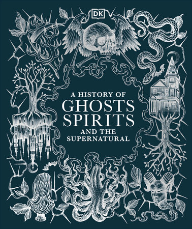 A History of Ghosts, Spirits and the Supernatural by DK