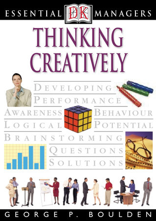 DK Essential Managers: Thinking Creatively by George P. Boulden