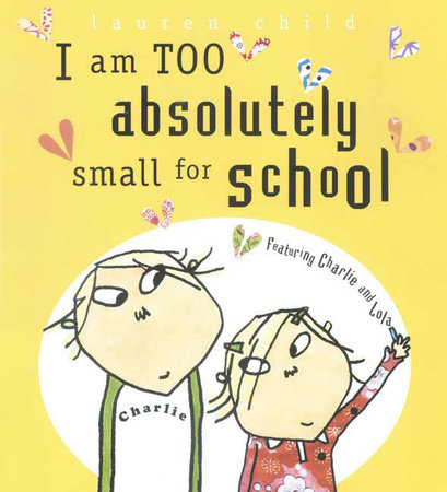 I Am Too Absolutely Small for School by Lauren Child