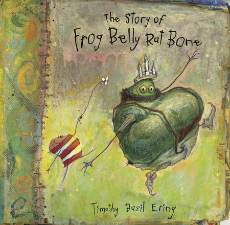 The Story of Frog Belly Rat Bone by Timothy Basil Ering