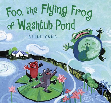Foo, the Flying Frog of Washtub Pond by Belle Yang