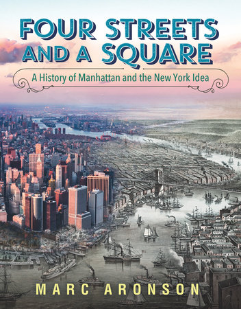 Four Streets and a Square: A History of Manhattan and the New York Idea by Marc Aronson