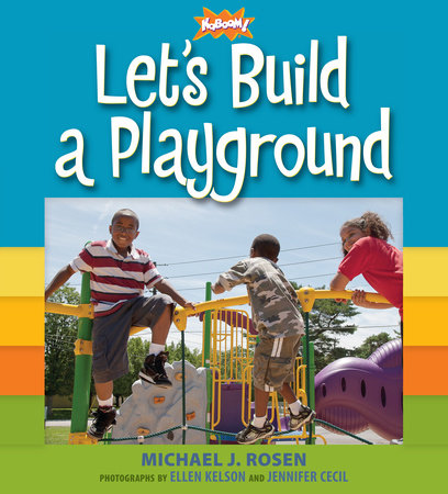 Let's Build a Playground by Michael J. Rosen and KaBOOM!