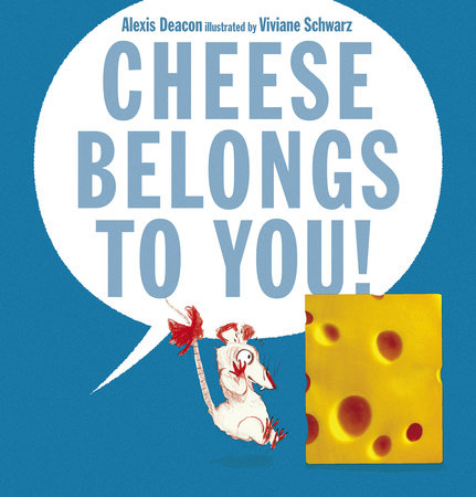 Cheese Belongs to You! by Alexis Deacon