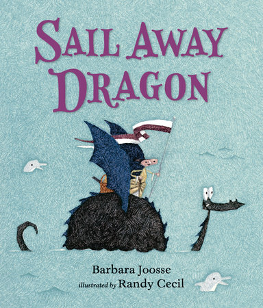Sail Away Dragon by Barbara Joosse; Illustrated by Randy Cecil