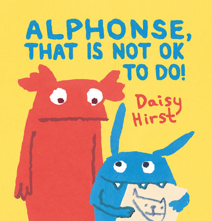 Alphonse, That Is Not OK to Do! by Daisy Hirst