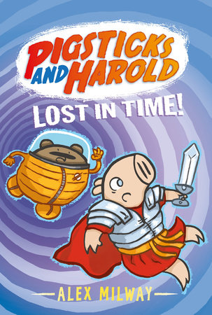 Pigsticks and Harold Lost in Time! by Alex Milway; Illustrated by Alex Milway