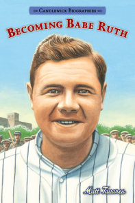 Becoming Babe Ruth: Candlewick Biographies