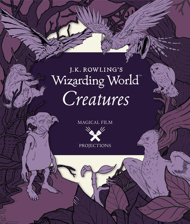J.K. Rowling's Wizarding World: Magical Film Projections: Creatures by 