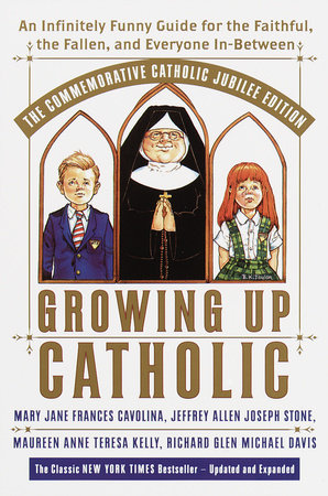 Growing Up Catholic: The Commemorative Catholic Jubilee Edition by Mary Jane Frances Cavolina, Maureen Anne Teresa Kelly, Jeffrey Allen Joseph Stone and Richard Glen Michael Davis