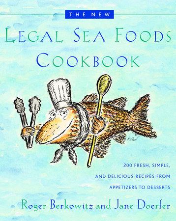 The New Legal Sea Foods Cookbook by Roger Berkowitz and Jane Doerfer