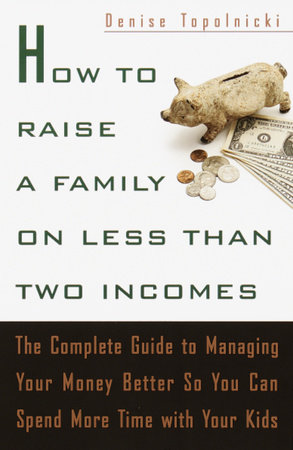 How to Raise a Family on Less Than Two Incomes by Denise Topolnicki