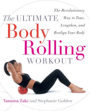 The Ultimate Body Rolling Workout by Yamuna Zake and Stephanie Golden