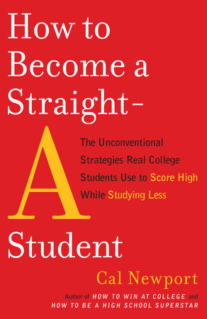 How to Become a Straight-A Student by Cal Newport