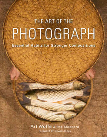 The Art of the Photograph by Art Wolfe, Inc., Rob Sheppard and Dewitt Jones