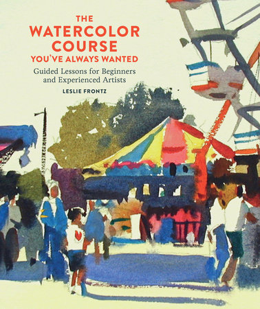 The Watercolor Course You've Always Wanted by Leslie Frontz