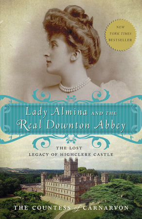 Lady Almina and the Real Downton Abbey by The Countess of Carnarvon