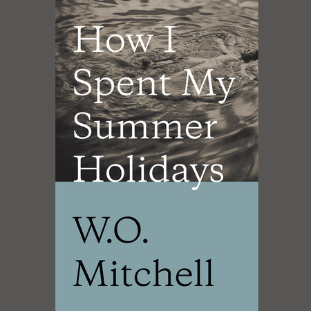 How I Spent My Summer Holidays by W. O. Mitchell