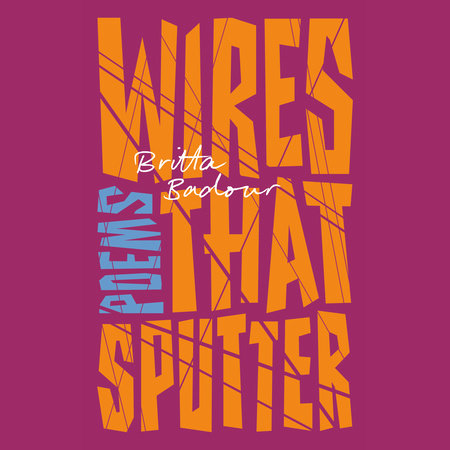Wires that Sputter by Britta Badour