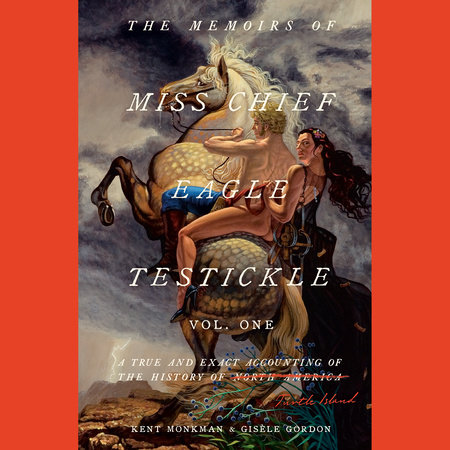 The Memoirs of Miss Chief Eagle Testickle: Vol. 1 by Kent Monkman and Gisèle Gordon