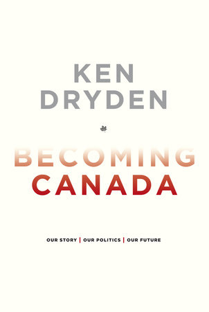 Becoming Canada by Ken Dryden