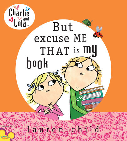 Charlie And Lola But Excuse Me That Is My Book By Lauren Child Penguinrandomhouse Com Books