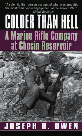 Colder Than Hell: A Marine Rifle Company at Chosin Reservoir by Joseph R. Owen