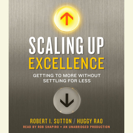 Scaling Up Excellence by Robert I. Sutton and Huggy Rao