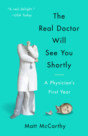 The Real Doctor Will See You Shortly by Matt McCarthy
