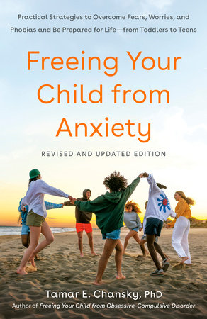 Freeing Your Child from Anxiety, Revised and Updated Edition by Tamar Chansky, Ph.D.