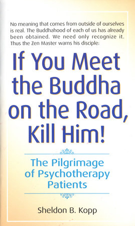 If You Meet the Buddha on the Road, Kill Him by Sheldon Kopp