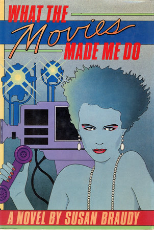 What the Movies Made Me Do by Susan Braudy