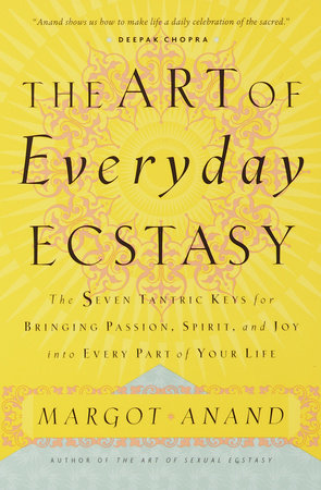 The Art of Everyday Ecstasy by Margot Anand