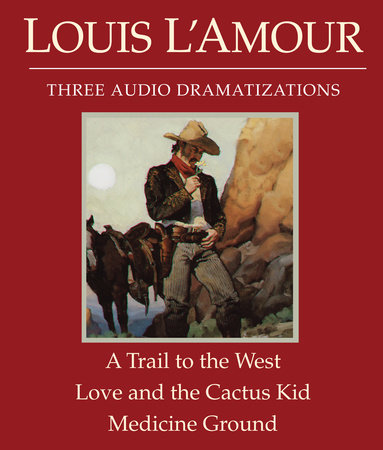 A Trail to the West/Love and the Cactus Kid/Medicine Ground by Louis L'Amour