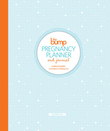 The Bump Pregnancy Planner & Journal by Carley Roney and The Editors of Thebump.Com