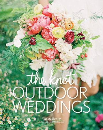 The Knot Outdoor Weddings by Carley Roney and Editors of The Knot
